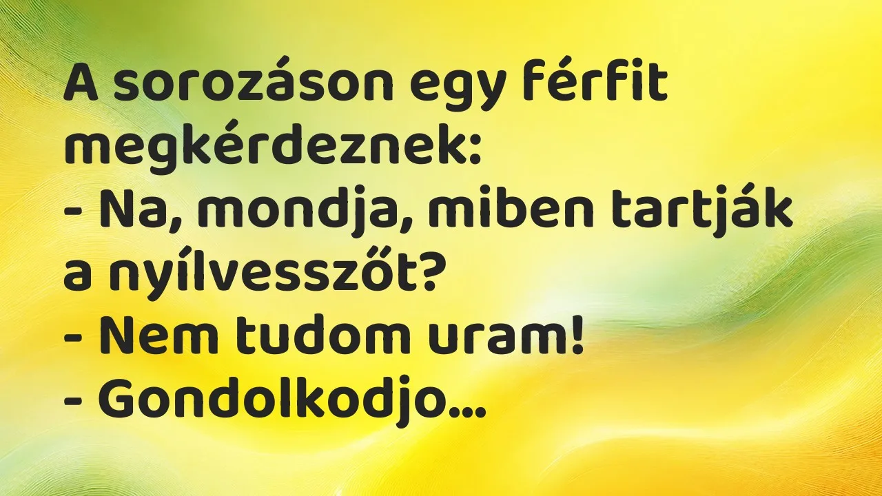 Vicc: A sorozáson egy férfit megkérdeznek:

– Na, mondja, miben tartják a…