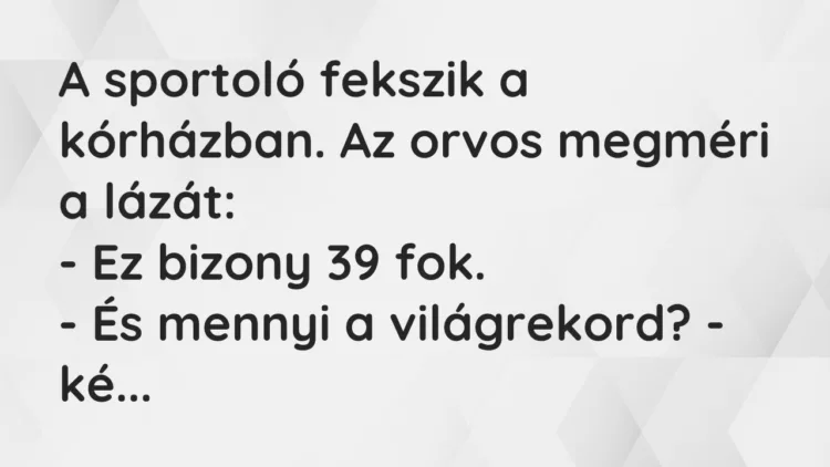 Vicc: A sportoló fekszik a kórházban. Az orvos megméri a lázát: – Ez bizony 39…