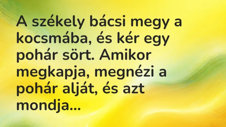 Vicc: A székely bácsi megy a kocsmába, és kér egy pohár sört. Vicc: A székely bácsi megy a kocsmába, és kér egy pohár sört.