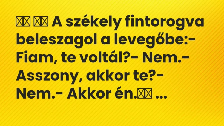 Vicc: A székely fintorogva beleszagol a levegőbe:- Fiam, te…