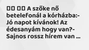 Vicc: A szőke nő betelefonál a kórházba:- Jó napot kívánok! A…
