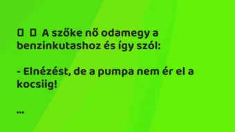 Vicc: A szőke nő odamegy a benzinkutashoz és így szól: – Elnézést,…