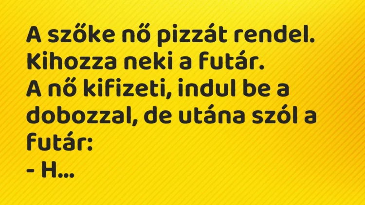 Vicc: A szőke nő pizzát rendel. Kihozza neki a futár. A nő kifizeti, indul be a…
