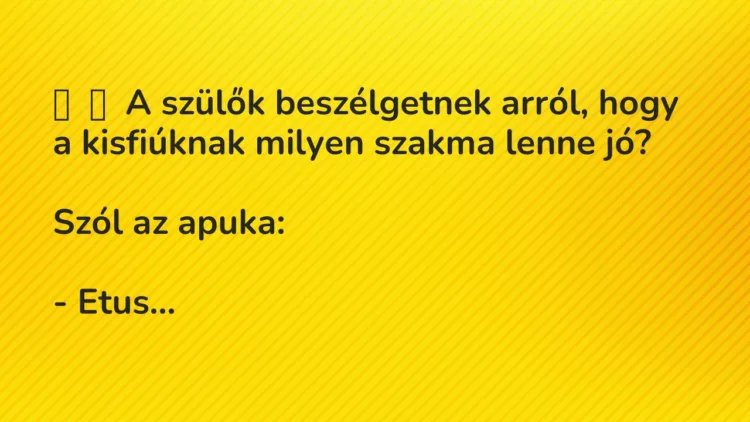 Vicc: A szülők beszélgetnek arról, hogy a kisfiúknak milyen szakma lenne…