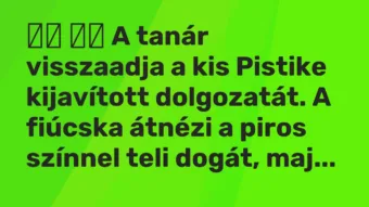 Vicc: A tanár visszaadja a kis Pistike kijavított dolgozatát. A…