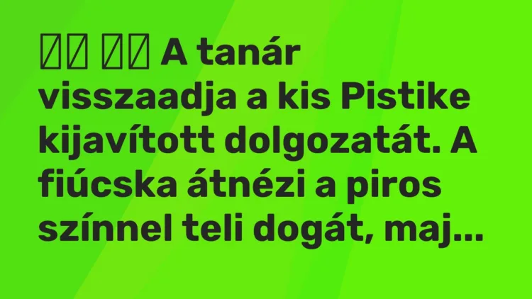 Vicc: A tanár visszaadja a kis Pistike kijavított dolgozatát. A…