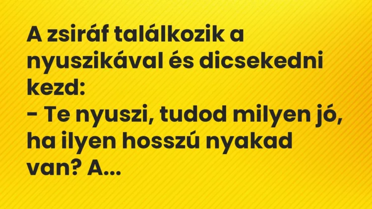 Vicc: A zsiráf találkozik a nyuszikával és dicsekedni kezd: – Te nyuszi, tudod…