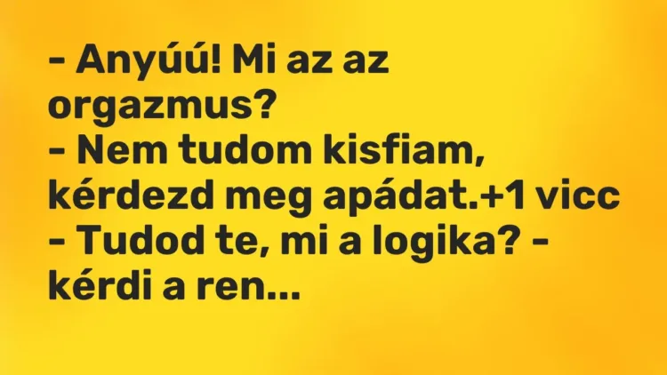 Vicc: – Anyúú! Mi az az orgazmus?
– Nem tudom kisfiam, kérdezd meg apádat. Vicc: – Anyúú! Mi az az orgazmus?
– Nem tudom kisfiam, kérdezd meg apádat.
