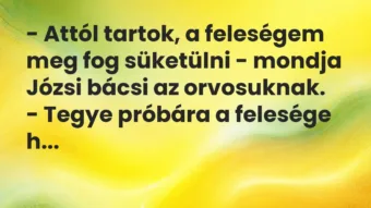 Vicc: – Attól tartok, a feleségem meg fog süketülni – mondja Józsi bácsi az…