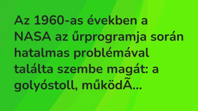 Vicc: Az 1960-as években a NASA az űrprogramja során hatalmas problémával találta… Vicc: Az 1960-as években a NASA az űrprogramja során hatalmas problémával találta…