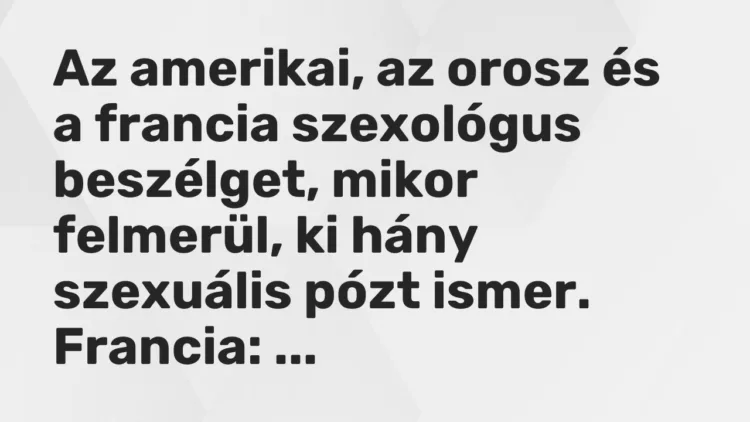 Vicc: Az amerikai, az orosz és a francia szexológus beszélget, mikor felmerül, ki hány… Vicc: Az amerikai, az orosz és a francia szexológus beszélget, mikor felmerül, ki hány…
