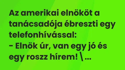 Vicc: Az amerikai elnököt a tanácsadója ébreszti egy telefonhívással:

– Elnök úr,…