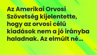 Vicc: Az Amerikai Orvosi Szövetség kijelentette, hogy az orvosi célú kiadások nem a jó…