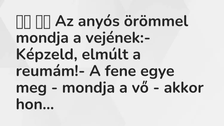 Vicc:
Az anyós örömmel mondja a vejének:- Képzeld, elmúlt a… Vicc:
Az anyós örömmel mondja a vejének:- Képzeld, elmúlt a…