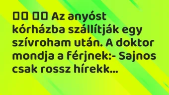 Vicc: Az anyóst kórházba szállítják egy szívroham után. A doktor …