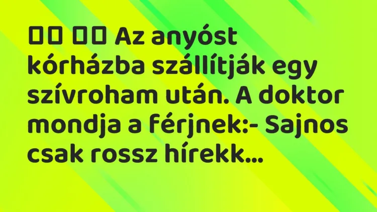 Vicc: Az anyóst kórházba szállítják egy szívroham után. A doktor …