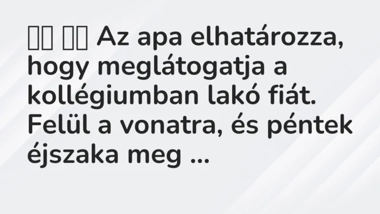 Vicc: Az apa elhatározza, hogy meglátogatja a kollégiumban lakó…