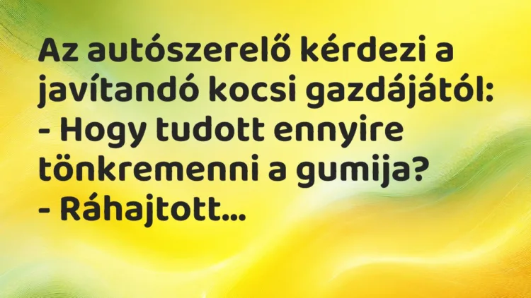 Vicc: Az autószerelő kérdezi a javítandó kocsi gazdájától: – Hogy tudott ennyire…