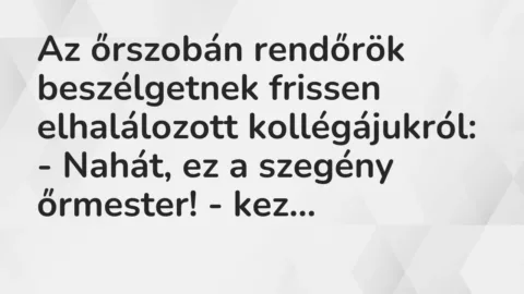 Vicc: Az őrszobán rendőrök beszélgetnek frissen elhalálozott kollégájukról:

-…