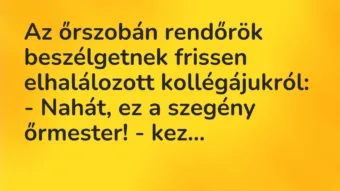 Vicc: Az őrszobán rendőrök beszélgetnek frissen elhalálozott kollégájukról:
-… Vicc: Az őrszobán rendőrök beszélgetnek frissen elhalálozott kollégájukról:
-…