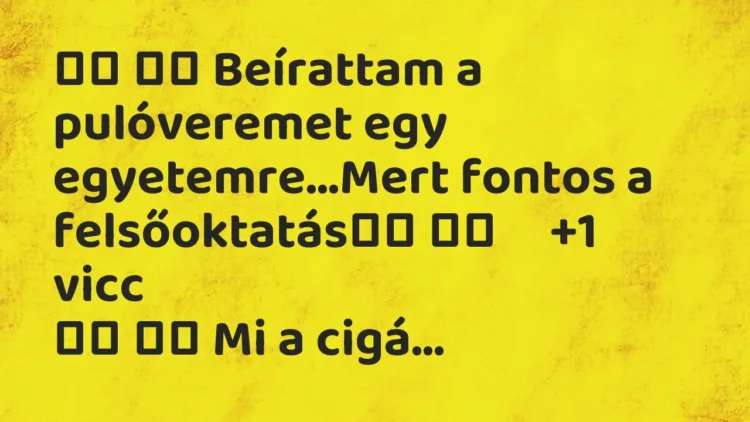 Vicc:
Beírattam a pulóveremet egy egyetemre…Mert fontos a… Vicc:
Beírattam a pulóveremet egy egyetemre…Mert fontos a…