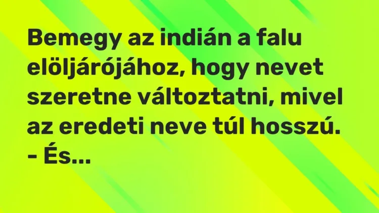 Vicc: Bemegy az indián a falu elöljárójához, hogy nevet szeretne változtatni, mivel az… Vicc: Bemegy az indián a falu elöljárójához, hogy nevet szeretne változtatni, mivel az…