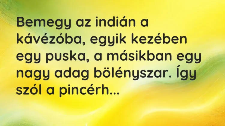 Vicc: Bemegy az indián a kávézóba, egyik kezében egy puska, a másikban egy nagy adag…