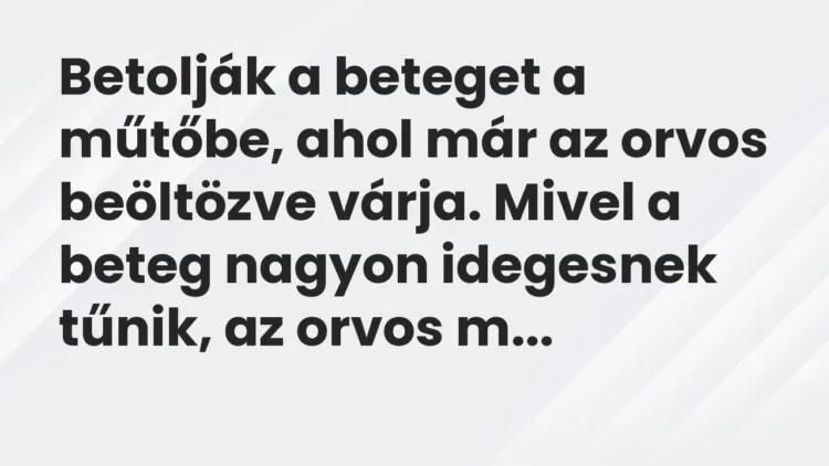Vicc: Betolják a beteget a műtőbe, ahol már az orvos beöltözve várja. Mivel a beteg…