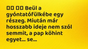 Vicc: Beül a gyóntatófülkébe egy részeg. Miután már hosszabb…