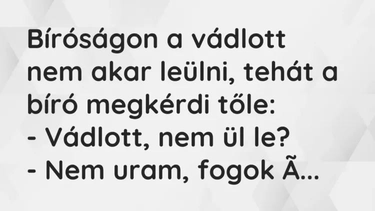 Vicc: Bíróságon a vádlott nem akar leülni, tehát a bíró megkérdi tőle:
– Vádlott,… Vicc: Bíróságon a vádlott nem akar leülni, tehát a bíró megkérdi tőle:
– Vádlott,…