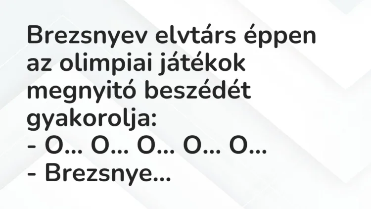 Vicc: Brezsnyev elvtárs éppen az olimpiai játékok megnyitó beszédét gyakorolja: -…