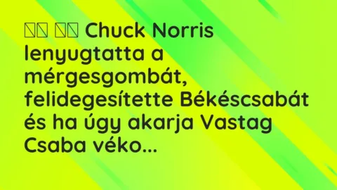 Vicc: 
		  
		  Chuck Norris lenyugtatta a mérgesgombát, felidegesítette…