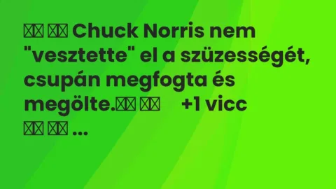 Vicc: 
		  
		  Chuck Norris nem „vesztette” el a szüzességét, csupán…