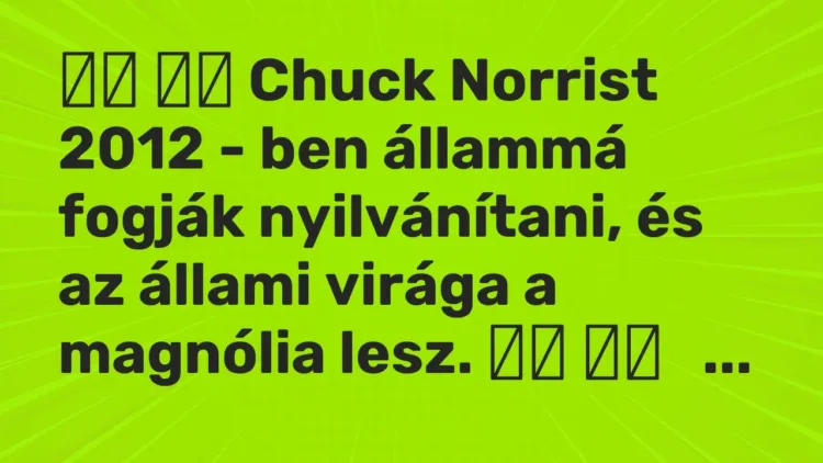 Vicc:
Chuck Norrist 2012 – ben állammá fogják nyilvánítani, és az… Vicc:
Chuck Norrist 2012 – ben állammá fogják nyilvánítani, és az…