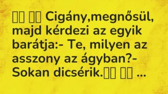 Vicc: Cigány,megnősül, majd kérdezi az egyik barátja:- Te,…