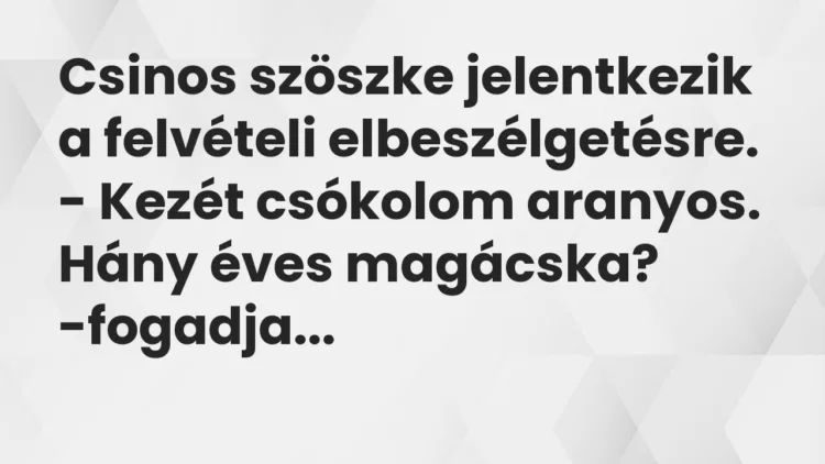 Vicc: Csinos szöszke jelentkezik a felvételi elbeszélgetésre.
– Kezét csókolom… Vicc: Csinos szöszke jelentkezik a felvételi elbeszélgetésre.
– Kezét csókolom…