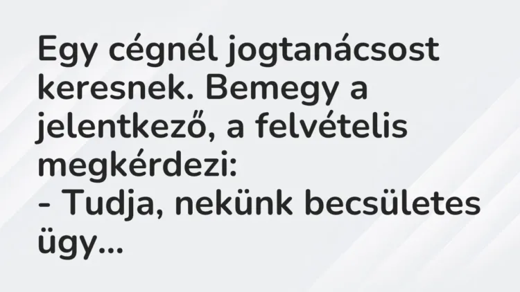 Vicc: Egy cégnél jogtanácsost keresnek. Bemegy a jelentkező, a felvételis… Vicc: Egy cégnél jogtanácsost keresnek. Bemegy a jelentkező, a felvételis…