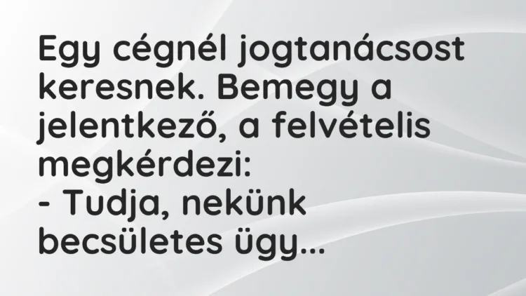 Vicc: Egy cégnél jogtanácsost keresnek. Bemegy a jelentkező, a felvételis…