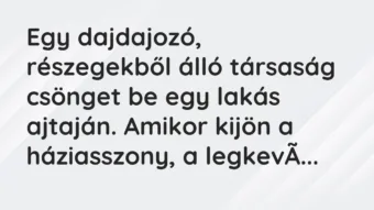 Vicc: Egy dajdajozó, részegekből álló társaság csönget be egy lakás ajtaján. Amikor ki…
