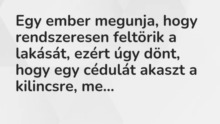 Vicc: Egy ember megunja, hogy rendszeresen feltörik a lakását, ezért úgy dönt, hogy…