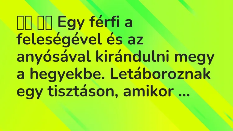 Vicc: Egy férfi a feleségével és az anyósával kirándulni megy a…