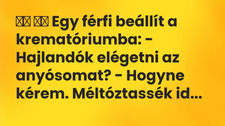 Vicc: Egy férfi beállít a krematóriumba: – Hajlandók elégetni az …