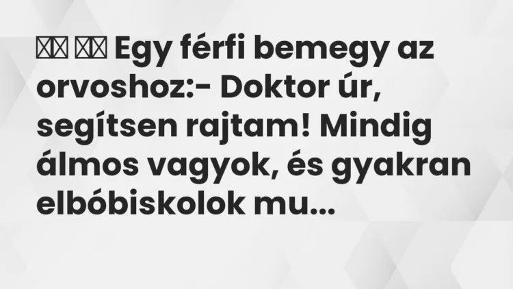 Vicc: Egy férfi bemegy az orvoshoz:- Doktor úr, segítsen…