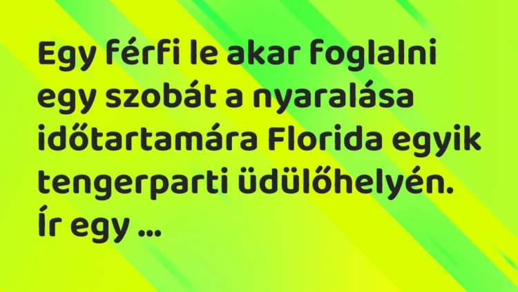 Vicc: Egy férfi le akar foglalni egy szobát a nyaralása időtartamára Florida egyik…