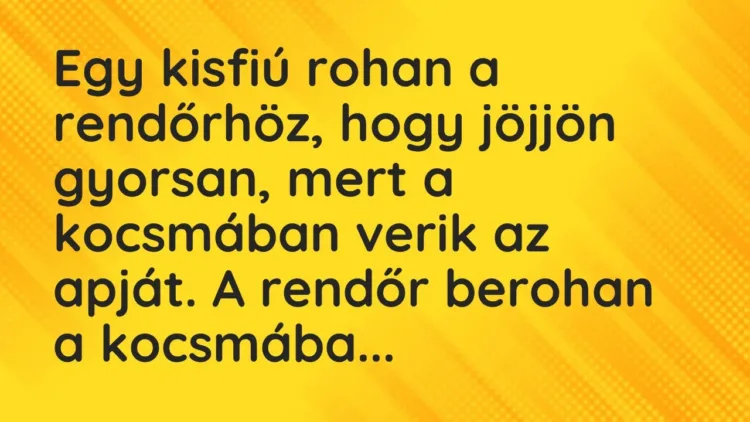 Vicc: Egy kisfiú rohan a rendőrhöz, hogy jöjjön gyorsan, mert a kocsmában verik az… Vicc: Egy kisfiú rohan a rendőrhöz, hogy jöjjön gyorsan, mert a kocsmában verik az…