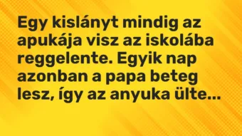 Vicc: Egy kislányt mindig az apukája visz az iskolába reggelente. Egyik nap azonban a…