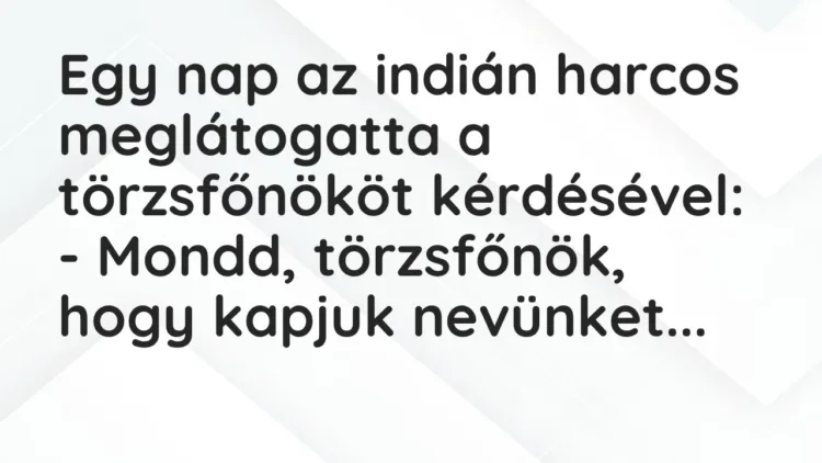 Vicc: Egy nap az indián harcos meglátogatta a törzsfőnököt kérdésével:
– Mondd,… Vicc: Egy nap az indián harcos meglátogatta a törzsfőnököt kérdésével:
– Mondd,…