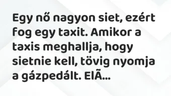 Vicc: Egy nő nagyon siet, ezért fog egy taxit. Amikor a taxis meghallja, hogy sietnie…