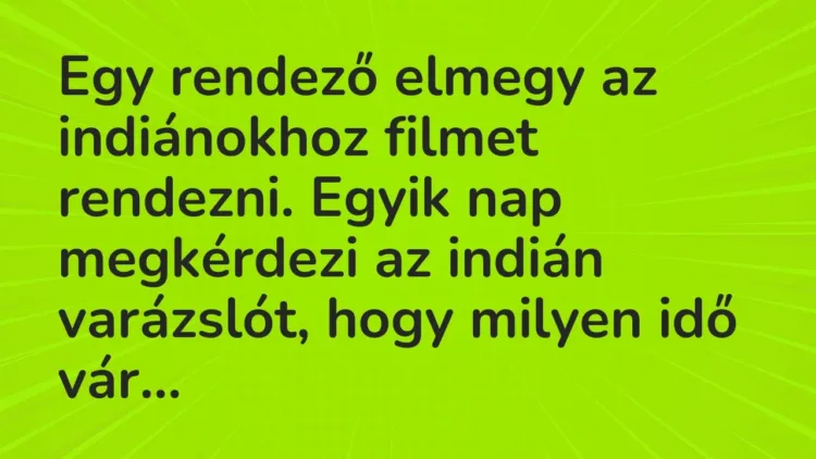 Vicc: Egy rendező elmegy az indiánokhoz filmet rendezni. Egyik nap megkérdezi az… Vicc: Egy rendező elmegy az indiánokhoz filmet rendezni. Egyik nap megkérdezi az…