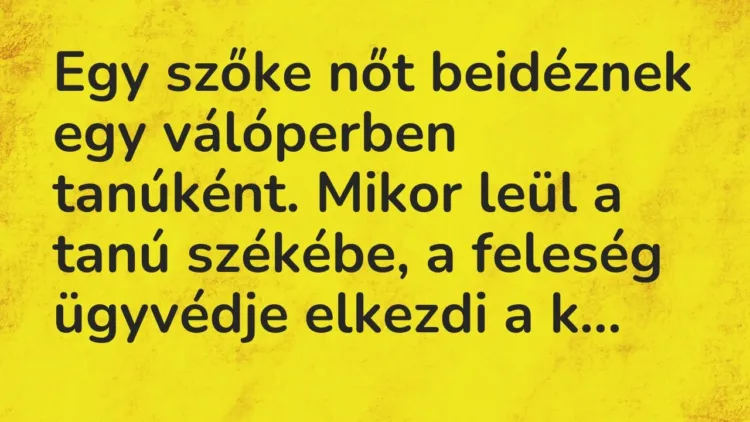 Vicc: Egy szőke nőt beidéznek egy válóperben tanúként. Mikor leül a tanú székébe, a… Vicc: Egy szőke nőt beidéznek egy válóperben tanúként. Mikor leül a tanú székébe, a…